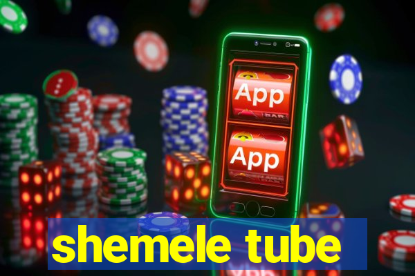 shemele tube